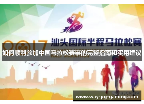 如何顺利参加中国马拉松赛事的完整指南和实用建议 如何顺利参加中国马拉松赛事的完整指南和实用建议