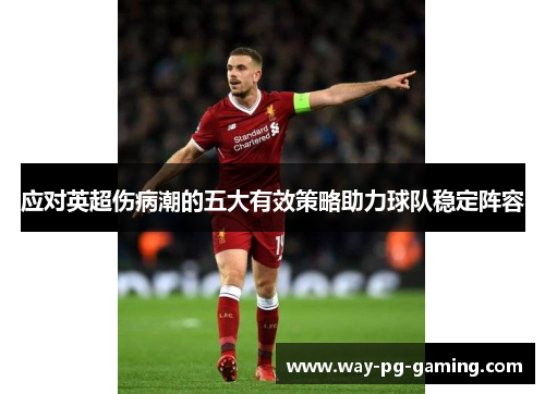 应对英超伤病潮的五大有效策略助力球队稳定阵容