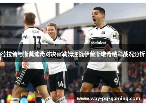 德拉普与斯莫迪奇对决富勒姆迎战伊普斯维奇精彩战况分析 德拉普与斯莫迪奇对决富勒姆迎战伊普斯维奇精彩战况分析