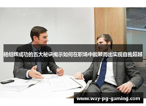 杨绍辉成功的五大秘诀揭示如何在职场中脱颖而出实现自我超越