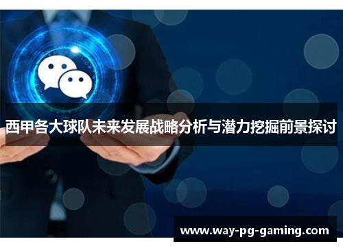 西甲各大球队未来发展战略分析与潜力挖掘前景探讨 西甲各大球队未来发展战略分析与潜力挖掘前景探讨